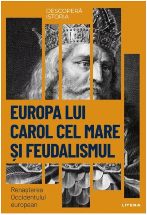 Descopera istoria. Europa lui Carol cel Mare si feudalismul. Renasterea occidentului european (LIVRARE 15 ZILE)