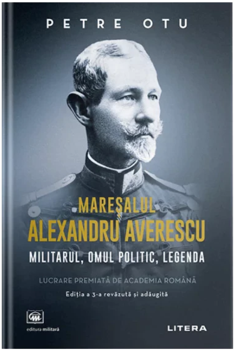 Maresalul Alexandru Averescu. Militarul, omul politic, legenda (LIVRARE 15 ZILE)