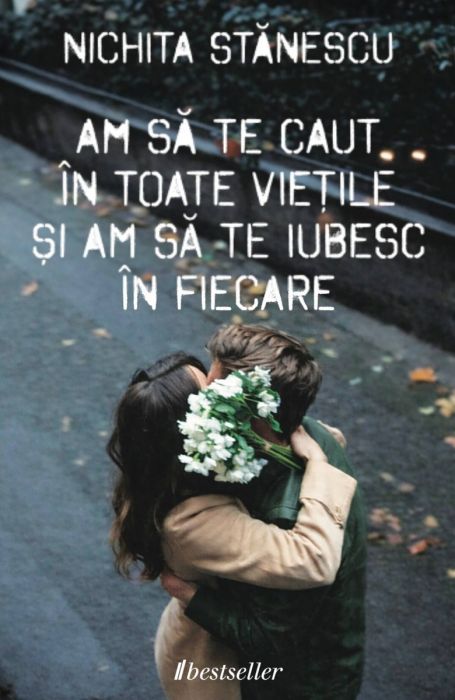 Am să te caut în toate viețile și am să te iubesc în fiecare - Versuri de Nichita Stănescu