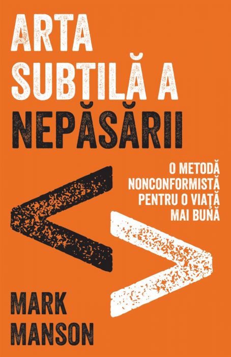 Arta Subtilă a Nepăsării. O abordare neconvențională pentru o viață mai bună - Mark Manson