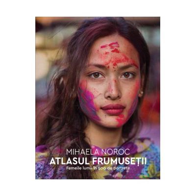 Atlasul Frumusetii. Femeile Lumii In 500 De Portrete (LIVRARE 15 ZILE)