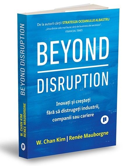 Beyond Disruption. Inovați și creșteți fără să distrugeți industrii, companii sau cariere (LIVRARE 15 ZILE) 
