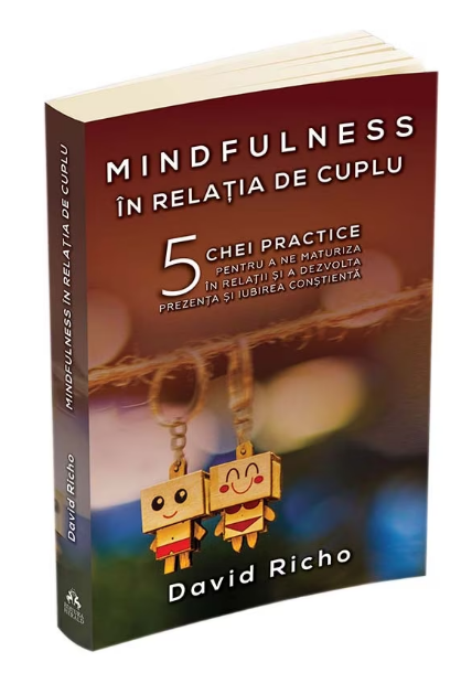 Mindfulness in relatia de cuplu: 5 chei practice pentru a ne maturiza in relatii si a dezvolta prezenta si iubirea constienta (LIVRARE 15 ZILE)