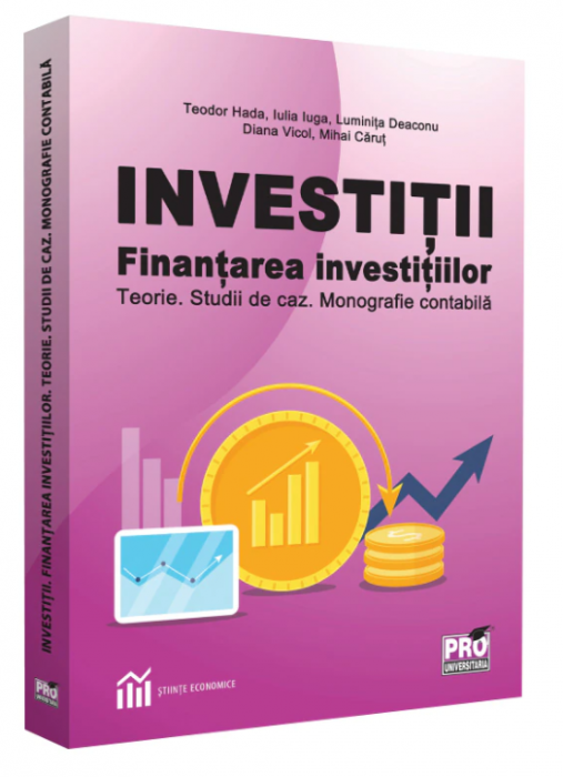 Investitii. Finantarea Investiiilor. Teorie. Studii de caz. Monografie contabila (LIVRARE 15 ZILE)