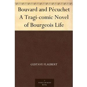 Bouvard and Pécuchet A Tragi-comic Novel of Bourgeois Life [eBook]