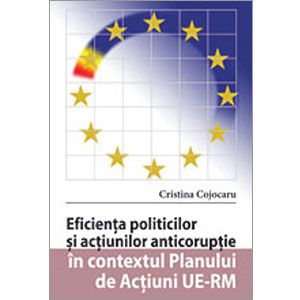 Eficienţa politicilor şi acţiunilor anticorupţie în contextul Planului de Acţiuni UE-RM [eBook]