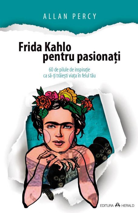 Frida Kahlo pentru pasionați 60 de pilule de inspirație ca să-ți trăiești viata în felul tău 