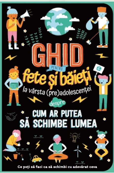 Ghid pentru fete si baieti la varsta (pre)adolescentei. Cum ar putea sa schimbe lumea (10-14 ani)