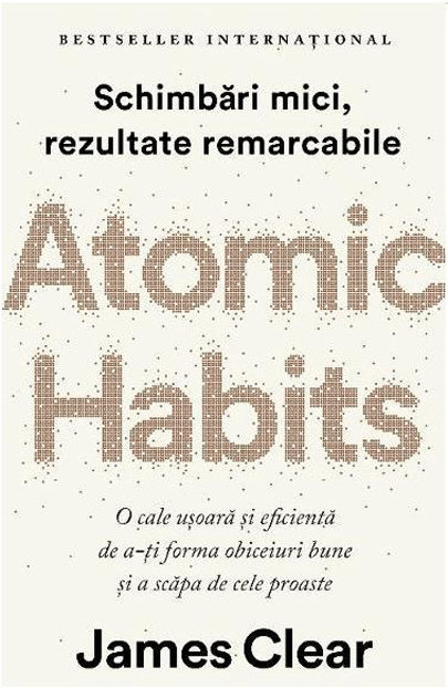 Atomic Habits. O cale ușoară și eficientă de a-ți forma obiceiuri bune și a scăpa de cele proaste