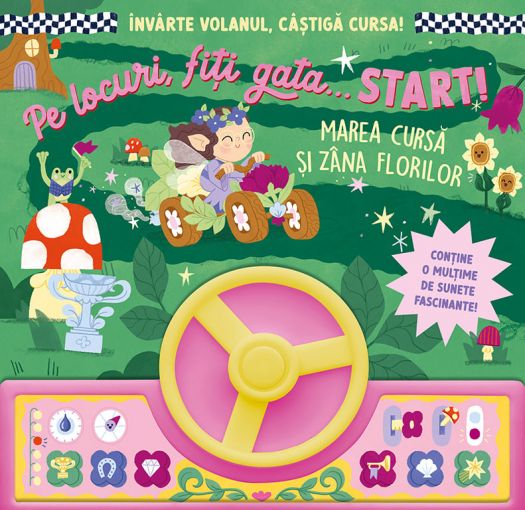 Pe locuri, fiți gata… START! – Marea cursă și Zâna Florilor  Carte interactivă cu volan • Sunete magice