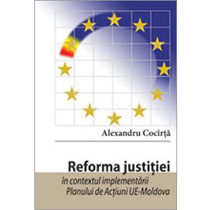 Reforma Justiţiei în Contextul Implementării Planului de Acţiuni UE-Moldova [eBook]