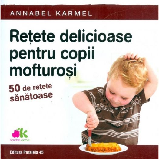 Retete delicioase pentru copii mofturosi - 50 de retete sanatoase, Annabel Karmel (LIVRARE 15 zile)