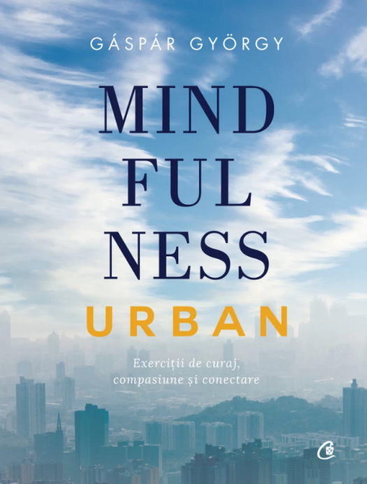 Mindfulness urban. Exerciții de curaj, compasiune și conectare (LIVRARE 15 ZILE) 