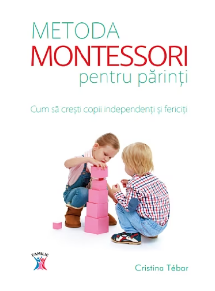 Metoda Montessori pentru parinti. Cum sa cresti copii independenti si fericit (LIVRARE 15 ZILE)