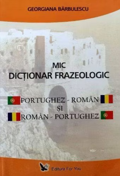 Mic Dictionar Frazeologic Portughez-Roman Si Roman-Portughez (LIVRARE 15 ZILE)
