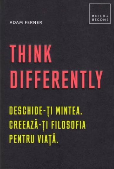Think Differently: Deschide-ti mintea. Creeaza-ti filosofia pentru viata (LIVRARE 15 ZILE)