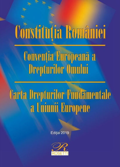 Constitutia Romaniei. Conventia Europeana a Drepturilor Omului. Carta Drepturilor Fundamentale a Uniunii Europene - editia 2019 (LIVRARE: 7 ZILE)