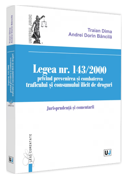 Legea nr. 143/2000 privind prevenirea si combaterea traficului si consumului ilicit de droguri. Jurisprundenta si comentarii (Romania) (LIVRARE: 7 ZILE)