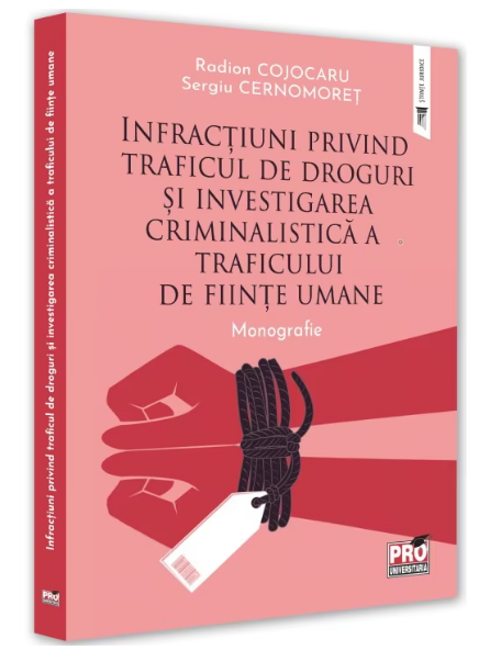Infractiuni privind traficul de droguri si investigarea criminalistica a traficului de fiinte umane. Monografie (LIVRARE: 7 ZILE)