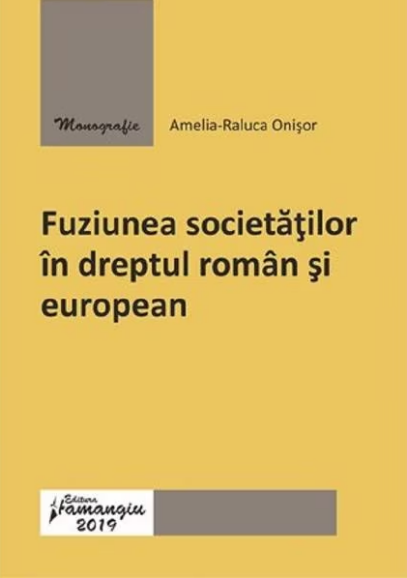 Fuziunea societatilor in dreptul roman si european (LIVRARE: 7 ZILE)