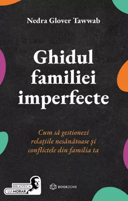 Ghidul familiei imperfecte. Cum să gestionezi relațiile nesănătoase și conflictele din familia ta (LIVRARE: 15 ZILE)